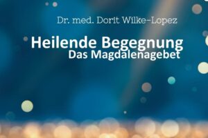 Das Magdalena-Gebet – Gebet der heilenden Begegnung